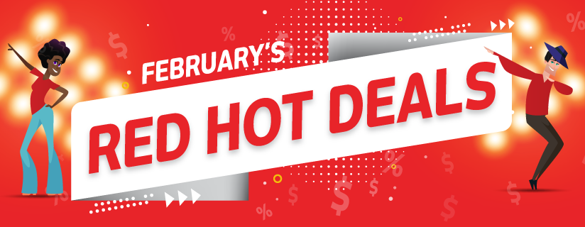 Februarys Red Hot Deals